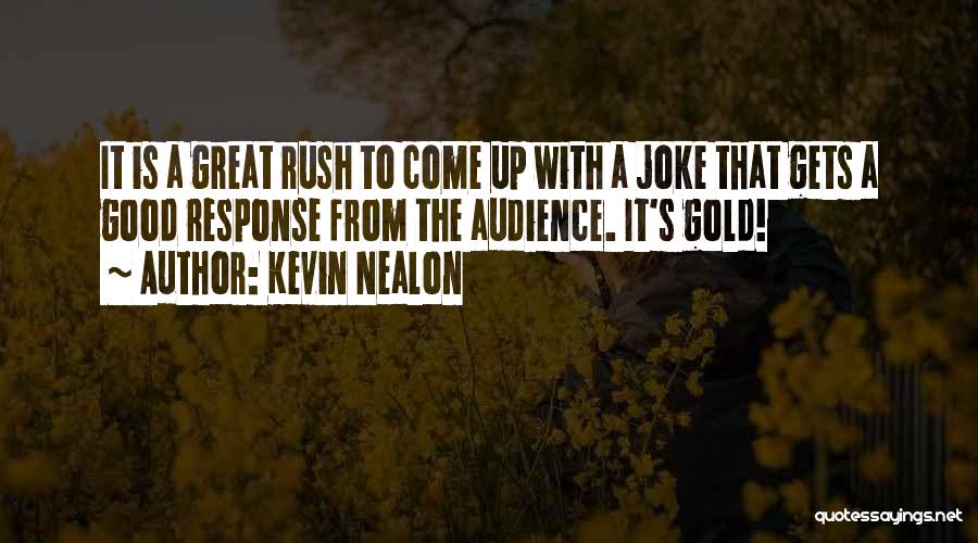 Kevin Nealon Quotes: It Is A Great Rush To Come Up With A Joke That Gets A Good Response From The Audience. It's