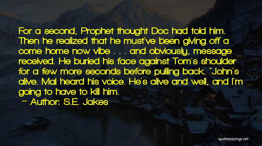 S.E. Jakes Quotes: For A Second, Prophet Thought Doc Had Told Him. Then He Realized That He Must've Been Giving Off A Come