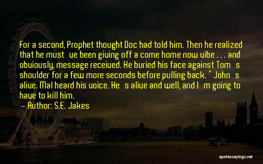 S.E. Jakes Quotes: For A Second, Prophet Thought Doc Had Told Him. Then He Realized That He Must've Been Giving Off A Come