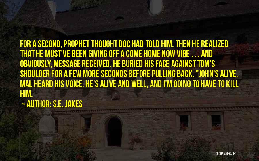 S.E. Jakes Quotes: For A Second, Prophet Thought Doc Had Told Him. Then He Realized That He Must've Been Giving Off A Come