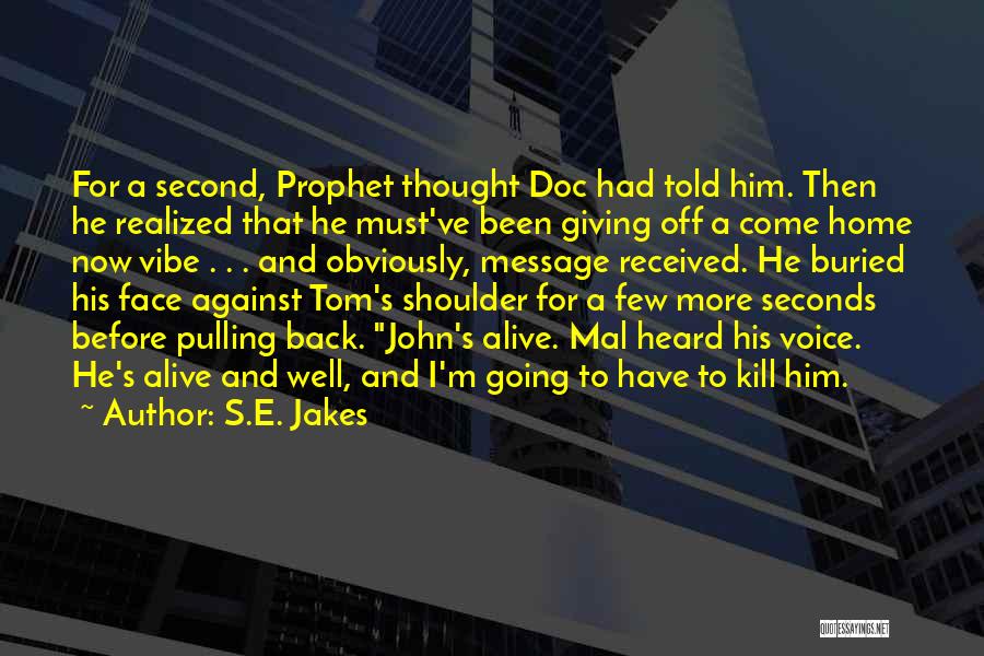 S.E. Jakes Quotes: For A Second, Prophet Thought Doc Had Told Him. Then He Realized That He Must've Been Giving Off A Come