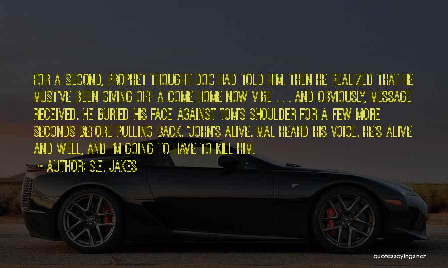 S.E. Jakes Quotes: For A Second, Prophet Thought Doc Had Told Him. Then He Realized That He Must've Been Giving Off A Come