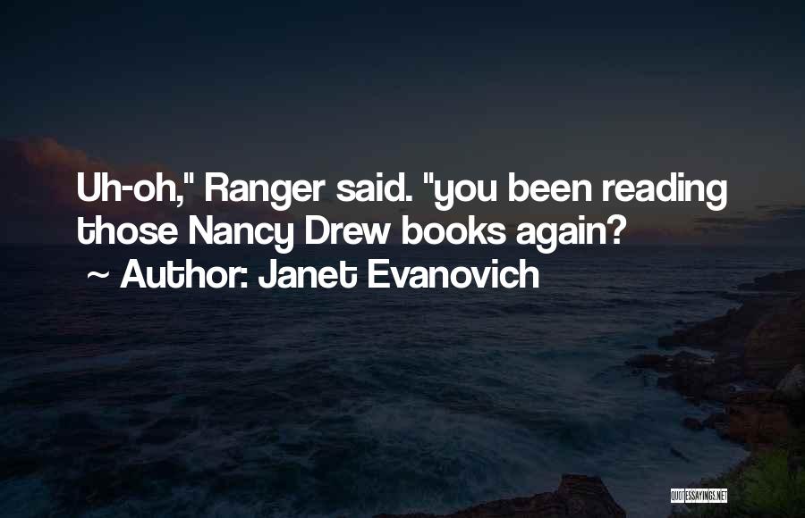 Janet Evanovich Quotes: Uh-oh, Ranger Said. You Been Reading Those Nancy Drew Books Again?