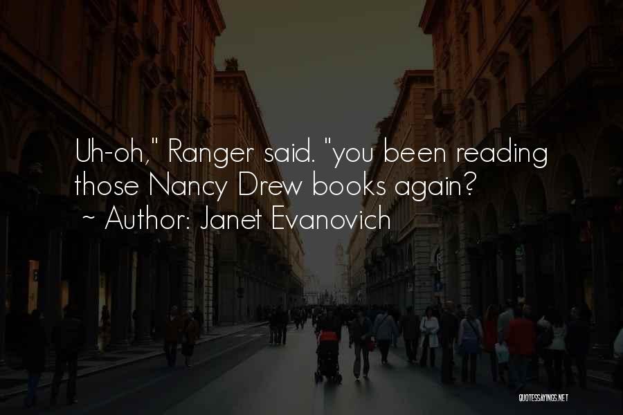 Janet Evanovich Quotes: Uh-oh, Ranger Said. You Been Reading Those Nancy Drew Books Again?