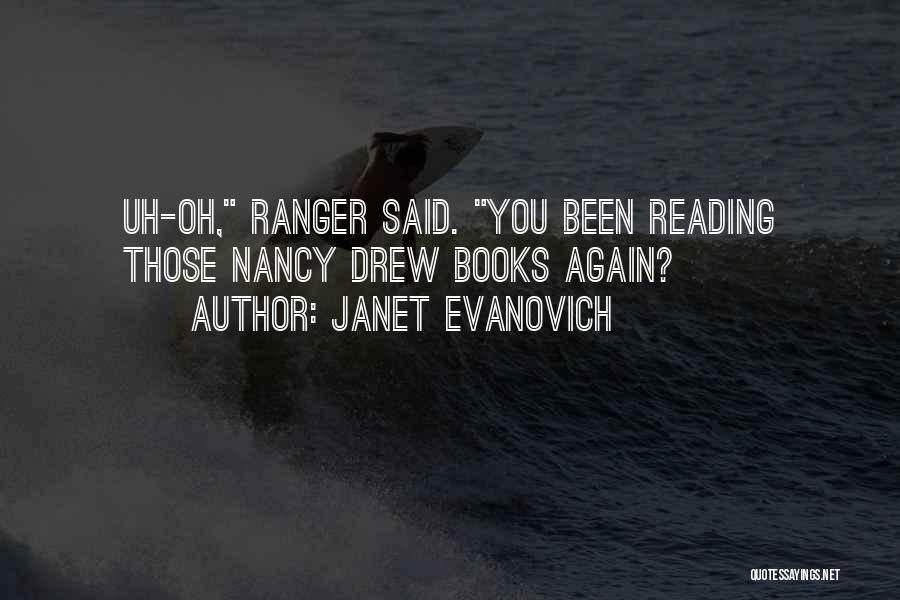 Janet Evanovich Quotes: Uh-oh, Ranger Said. You Been Reading Those Nancy Drew Books Again?