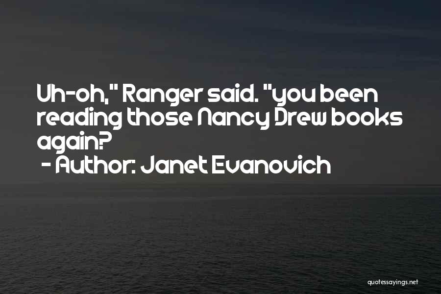 Janet Evanovich Quotes: Uh-oh, Ranger Said. You Been Reading Those Nancy Drew Books Again?