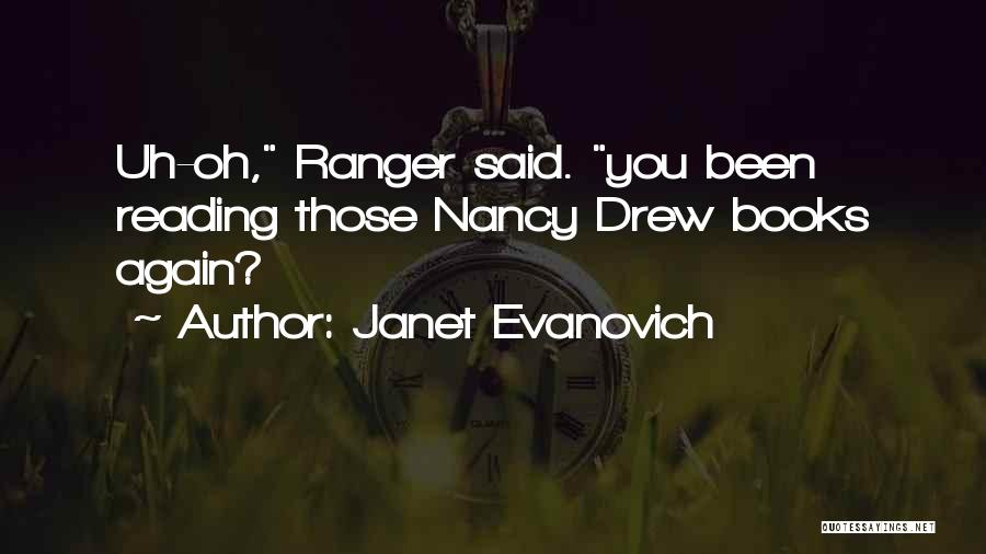 Janet Evanovich Quotes: Uh-oh, Ranger Said. You Been Reading Those Nancy Drew Books Again?
