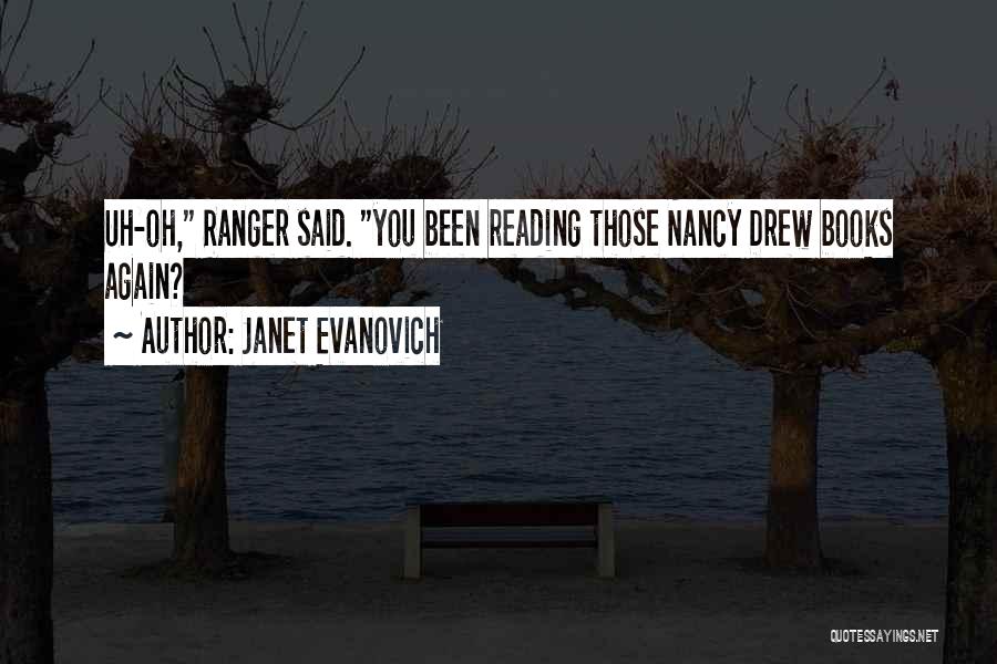 Janet Evanovich Quotes: Uh-oh, Ranger Said. You Been Reading Those Nancy Drew Books Again?
