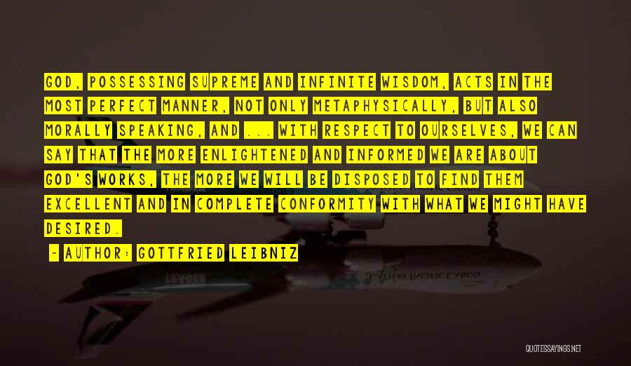 Gottfried Leibniz Quotes: God, Possessing Supreme And Infinite Wisdom, Acts In The Most Perfect Manner, Not Only Metaphysically, But Also Morally Speaking, And