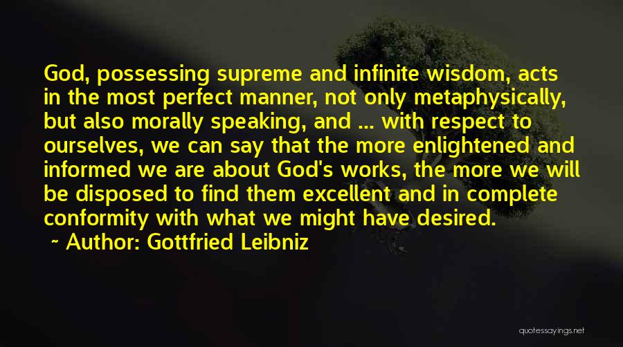 Gottfried Leibniz Quotes: God, Possessing Supreme And Infinite Wisdom, Acts In The Most Perfect Manner, Not Only Metaphysically, But Also Morally Speaking, And