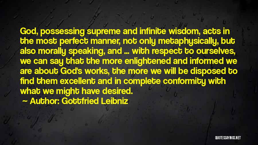 Gottfried Leibniz Quotes: God, Possessing Supreme And Infinite Wisdom, Acts In The Most Perfect Manner, Not Only Metaphysically, But Also Morally Speaking, And