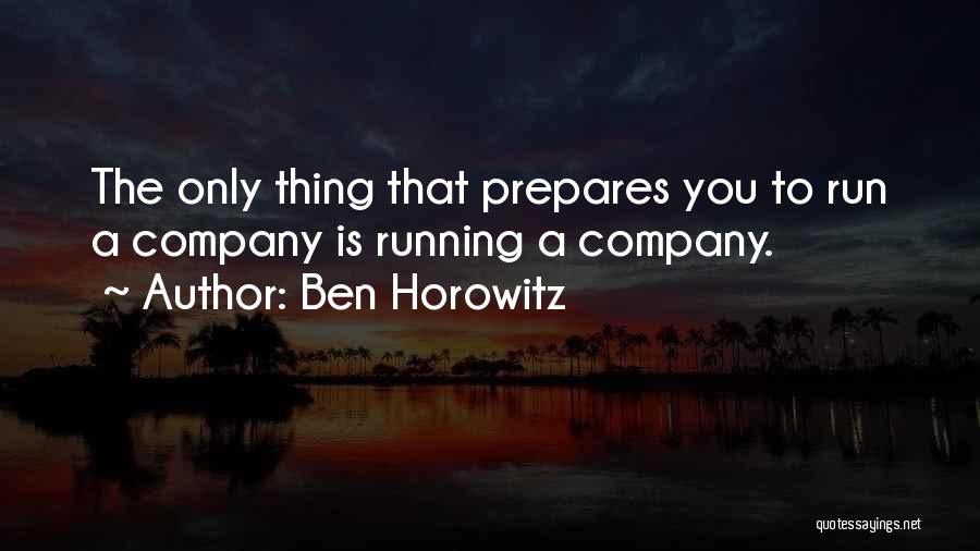 Ben Horowitz Quotes: The Only Thing That Prepares You To Run A Company Is Running A Company.