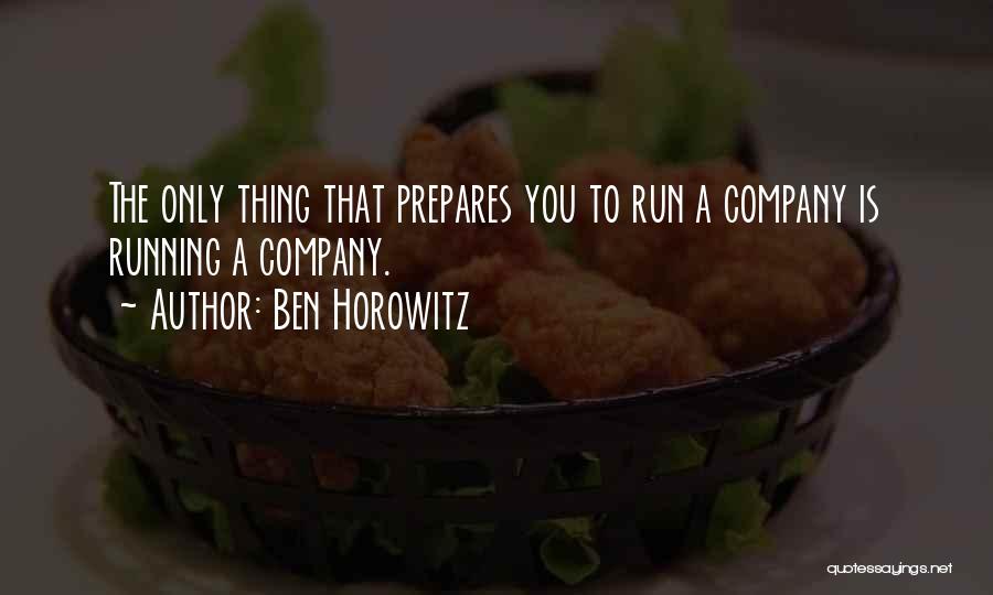 Ben Horowitz Quotes: The Only Thing That Prepares You To Run A Company Is Running A Company.