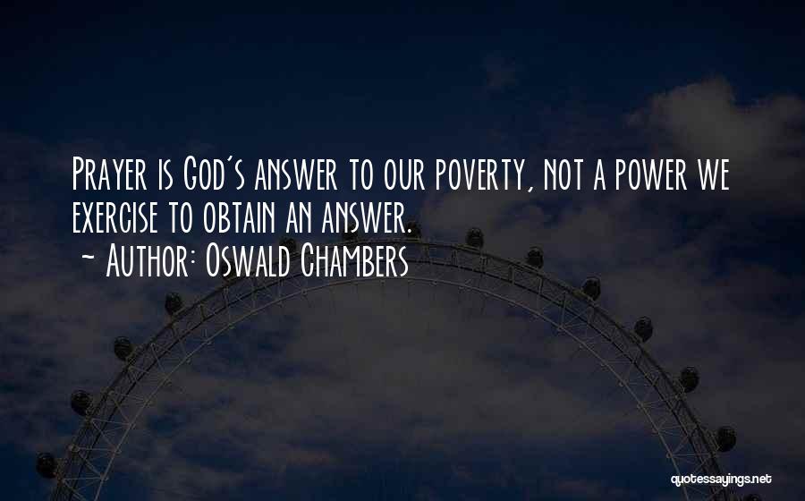 Oswald Chambers Quotes: Prayer Is God's Answer To Our Poverty, Not A Power We Exercise To Obtain An Answer.