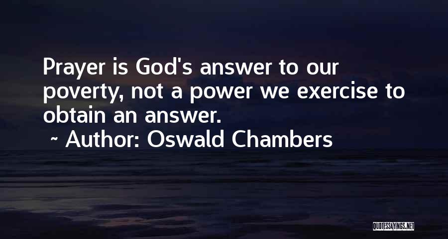 Oswald Chambers Quotes: Prayer Is God's Answer To Our Poverty, Not A Power We Exercise To Obtain An Answer.