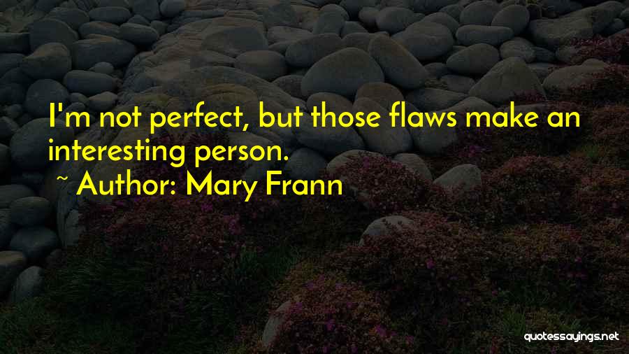 Mary Frann Quotes: I'm Not Perfect, But Those Flaws Make An Interesting Person.