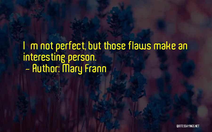 Mary Frann Quotes: I'm Not Perfect, But Those Flaws Make An Interesting Person.