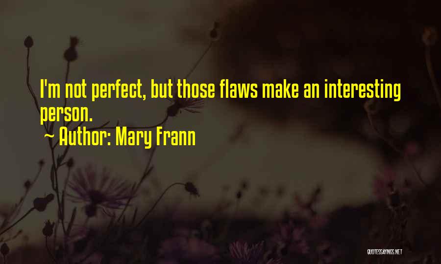 Mary Frann Quotes: I'm Not Perfect, But Those Flaws Make An Interesting Person.