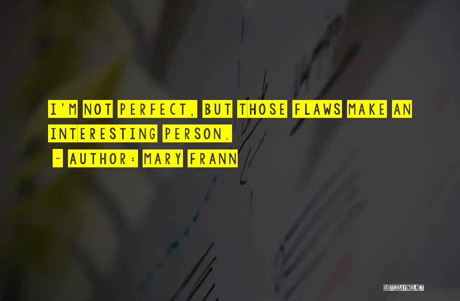 Mary Frann Quotes: I'm Not Perfect, But Those Flaws Make An Interesting Person.