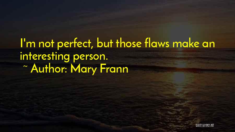 Mary Frann Quotes: I'm Not Perfect, But Those Flaws Make An Interesting Person.