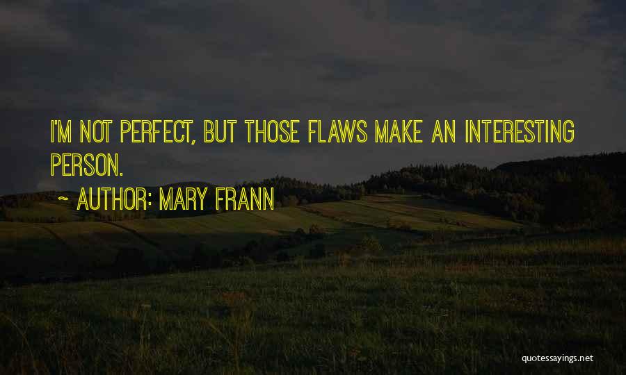 Mary Frann Quotes: I'm Not Perfect, But Those Flaws Make An Interesting Person.