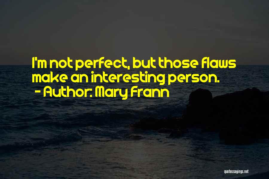 Mary Frann Quotes: I'm Not Perfect, But Those Flaws Make An Interesting Person.