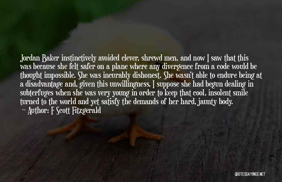 F Scott Fitzgerald Quotes: Jordan Baker Instinctively Avoided Clever, Shrewd Men, And Now I Saw That This Was Because She Felt Safer On A