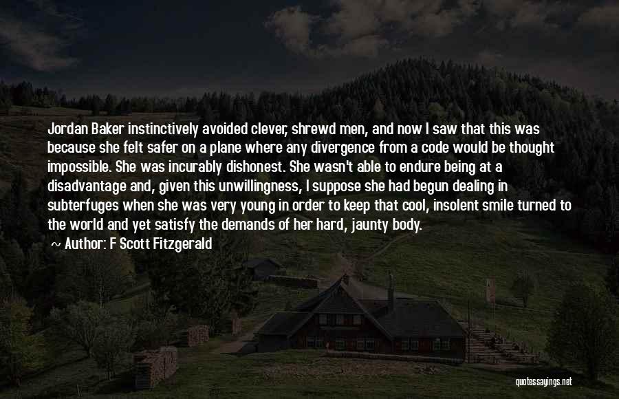 F Scott Fitzgerald Quotes: Jordan Baker Instinctively Avoided Clever, Shrewd Men, And Now I Saw That This Was Because She Felt Safer On A