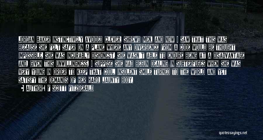 F Scott Fitzgerald Quotes: Jordan Baker Instinctively Avoided Clever, Shrewd Men, And Now I Saw That This Was Because She Felt Safer On A