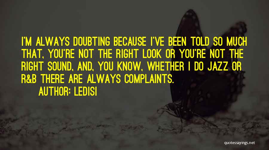 Ledisi Quotes: I'm Always Doubting Because I've Been Told So Much That, You're Not The Right Look Or You're Not The Right