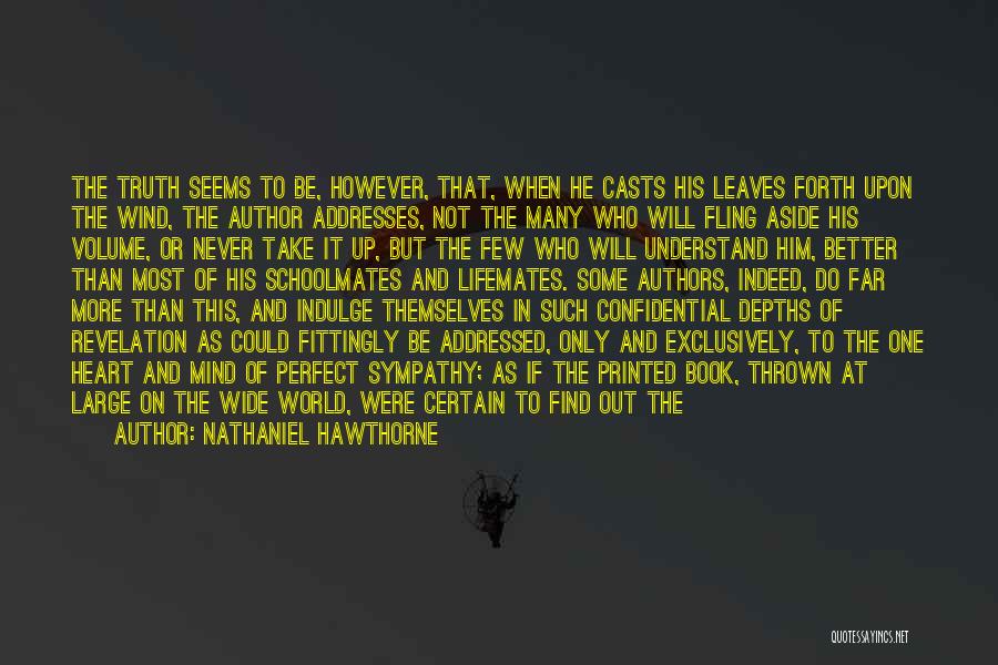 Nathaniel Hawthorne Quotes: The Truth Seems To Be, However, That, When He Casts His Leaves Forth Upon The Wind, The Author Addresses, Not