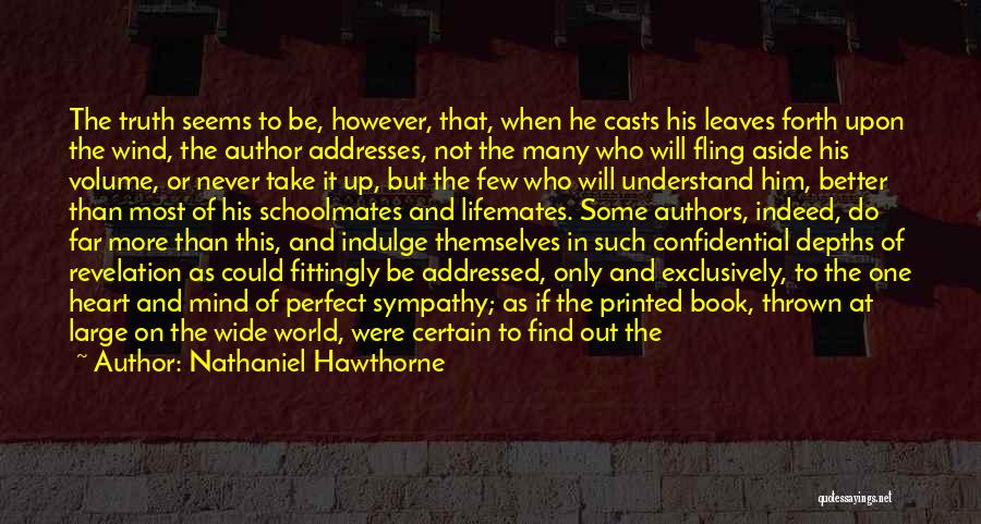 Nathaniel Hawthorne Quotes: The Truth Seems To Be, However, That, When He Casts His Leaves Forth Upon The Wind, The Author Addresses, Not
