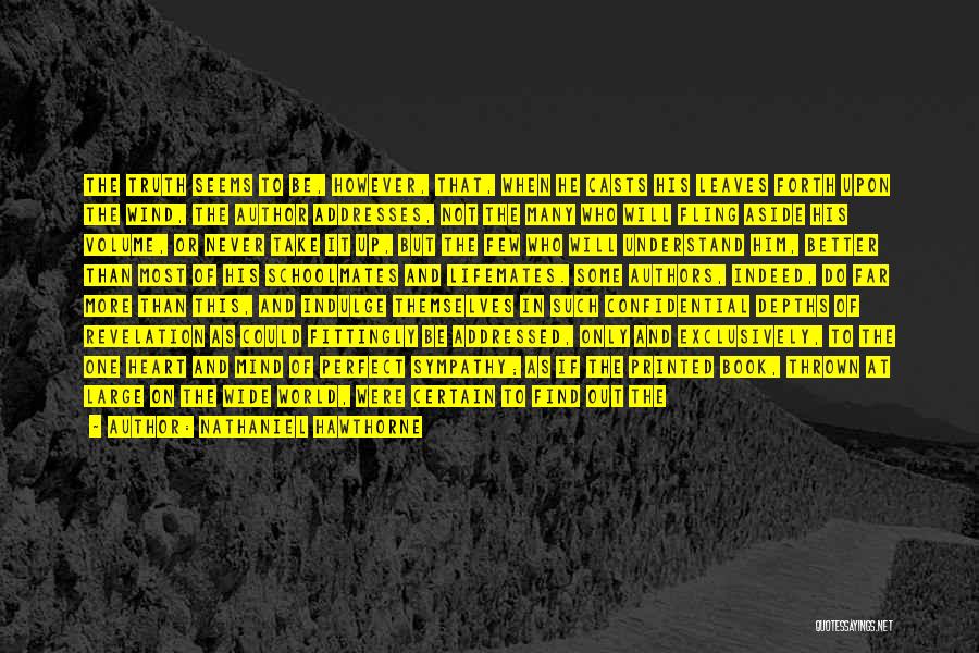 Nathaniel Hawthorne Quotes: The Truth Seems To Be, However, That, When He Casts His Leaves Forth Upon The Wind, The Author Addresses, Not
