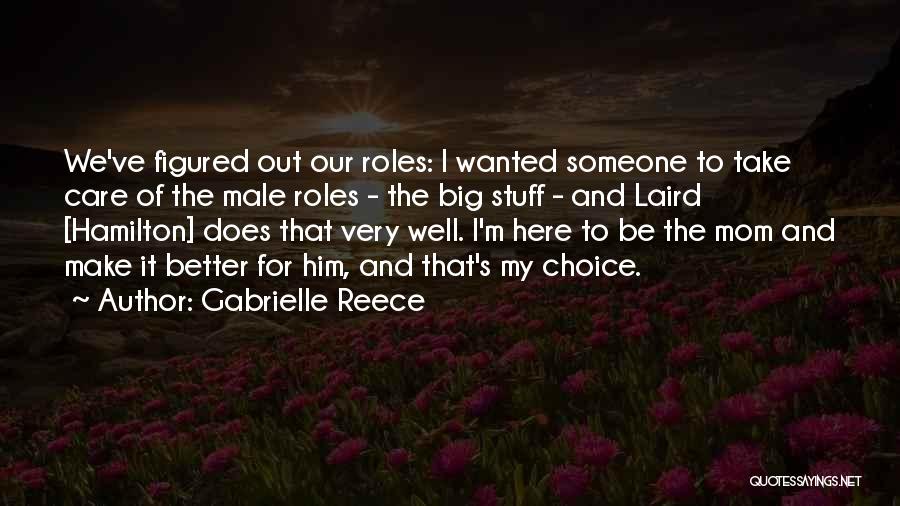 Gabrielle Reece Quotes: We've Figured Out Our Roles: I Wanted Someone To Take Care Of The Male Roles - The Big Stuff -