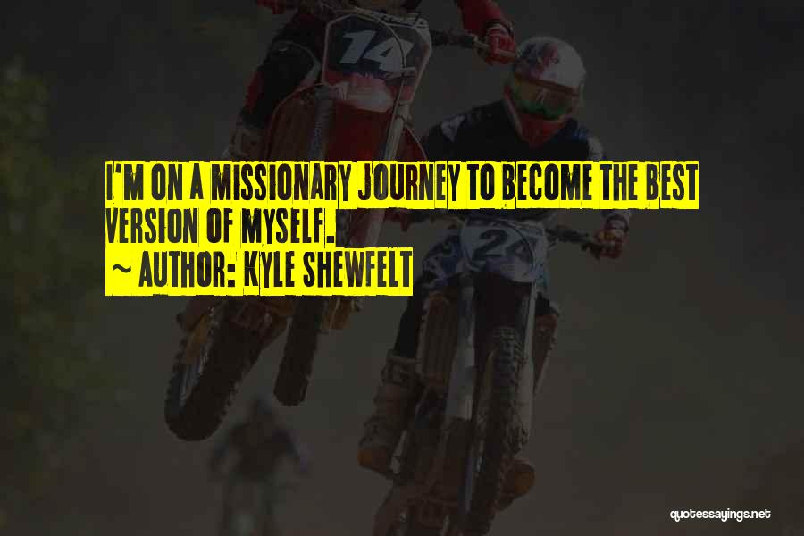 Kyle Shewfelt Quotes: I'm On A Missionary Journey To Become The Best Version Of Myself.