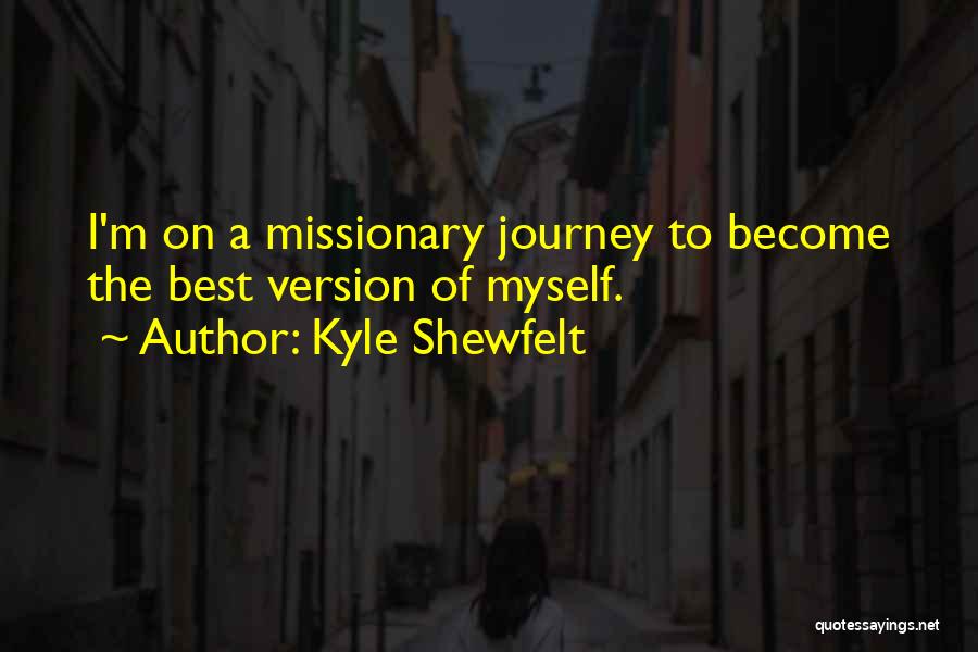 Kyle Shewfelt Quotes: I'm On A Missionary Journey To Become The Best Version Of Myself.