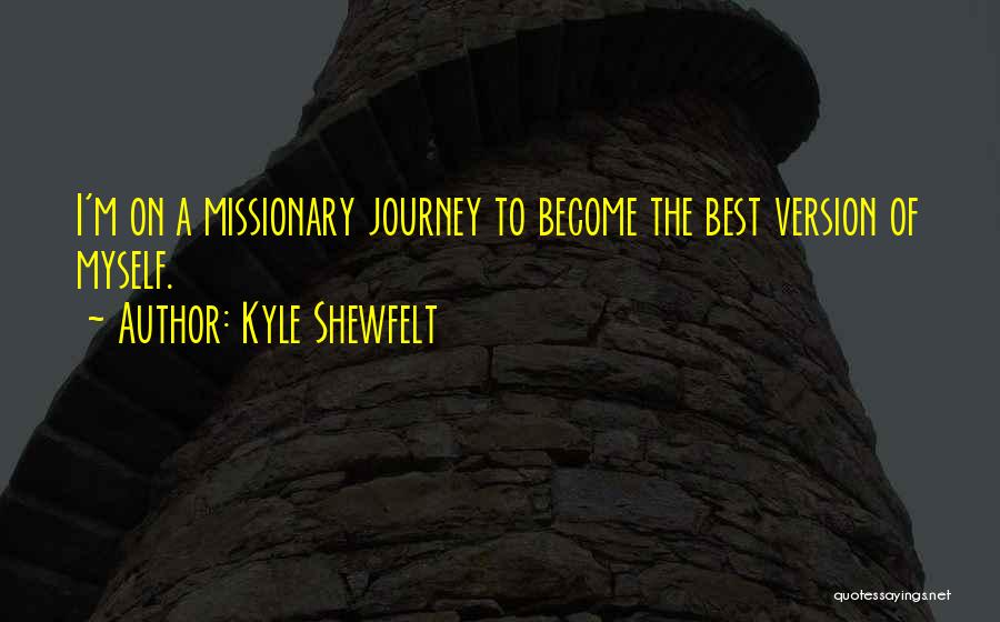 Kyle Shewfelt Quotes: I'm On A Missionary Journey To Become The Best Version Of Myself.