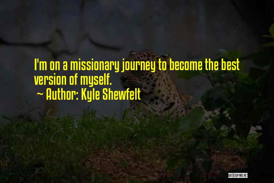 Kyle Shewfelt Quotes: I'm On A Missionary Journey To Become The Best Version Of Myself.