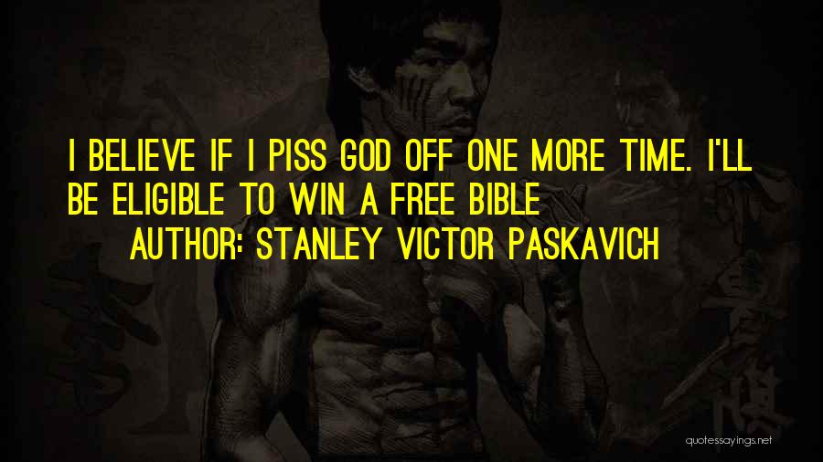 Stanley Victor Paskavich Quotes: I Believe If I Piss God Off One More Time. I'll Be Eligible To Win A Free Bible