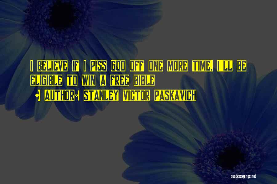 Stanley Victor Paskavich Quotes: I Believe If I Piss God Off One More Time. I'll Be Eligible To Win A Free Bible