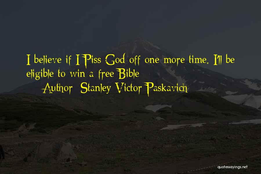 Stanley Victor Paskavich Quotes: I Believe If I Piss God Off One More Time. I'll Be Eligible To Win A Free Bible