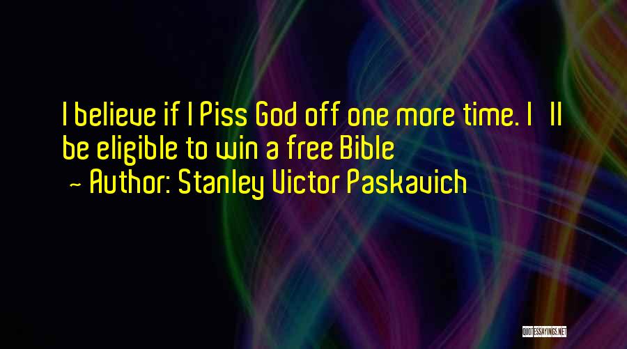 Stanley Victor Paskavich Quotes: I Believe If I Piss God Off One More Time. I'll Be Eligible To Win A Free Bible