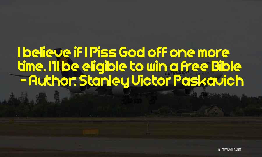 Stanley Victor Paskavich Quotes: I Believe If I Piss God Off One More Time. I'll Be Eligible To Win A Free Bible