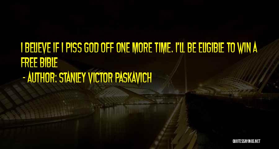 Stanley Victor Paskavich Quotes: I Believe If I Piss God Off One More Time. I'll Be Eligible To Win A Free Bible