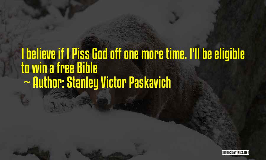 Stanley Victor Paskavich Quotes: I Believe If I Piss God Off One More Time. I'll Be Eligible To Win A Free Bible