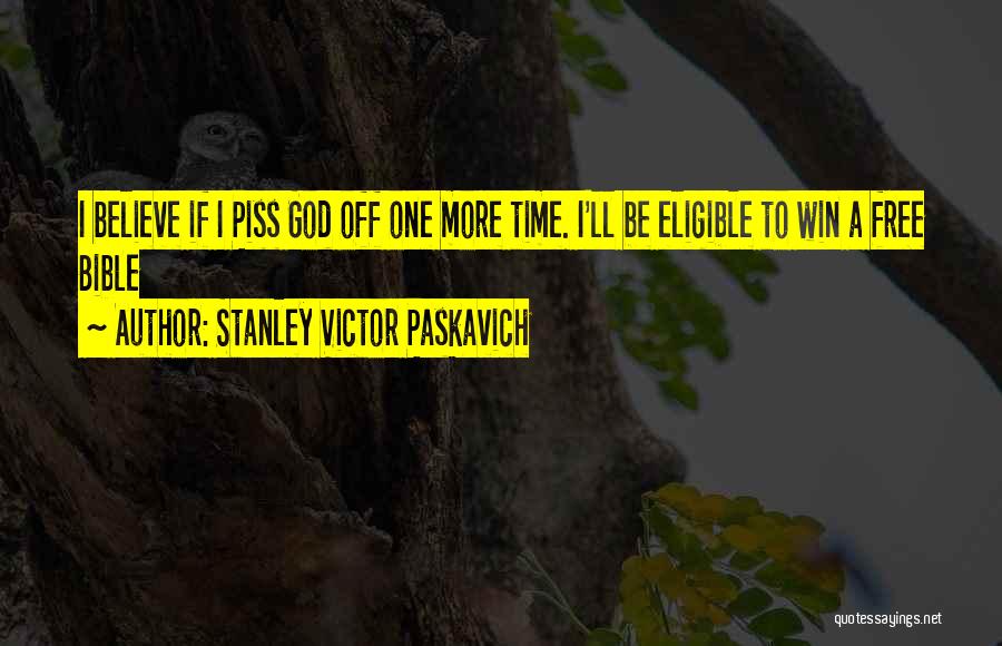 Stanley Victor Paskavich Quotes: I Believe If I Piss God Off One More Time. I'll Be Eligible To Win A Free Bible