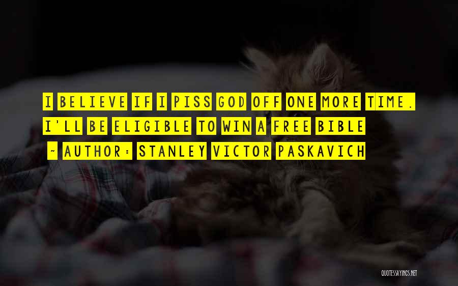 Stanley Victor Paskavich Quotes: I Believe If I Piss God Off One More Time. I'll Be Eligible To Win A Free Bible