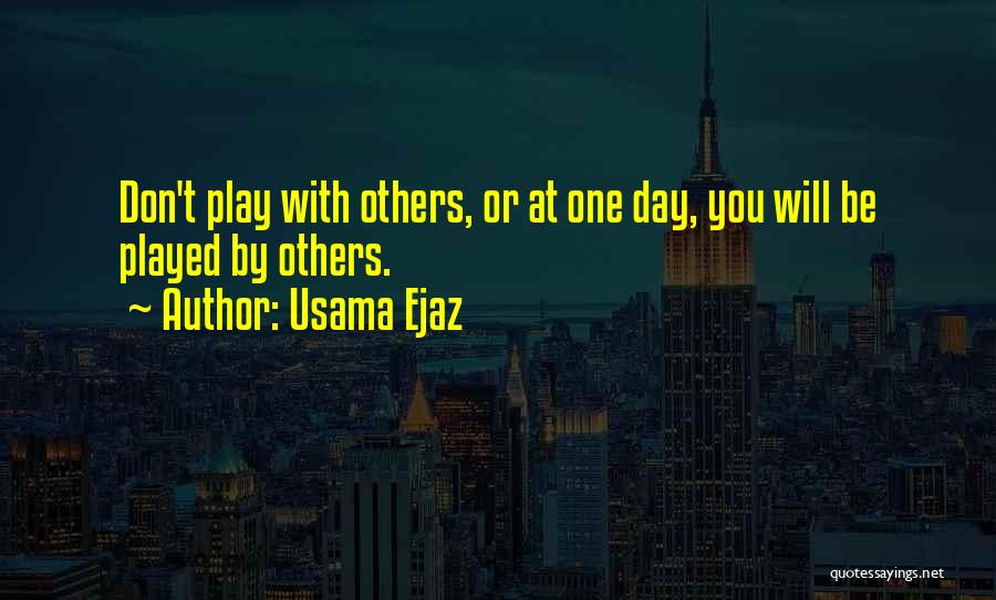 Usama Ejaz Quotes: Don't Play With Others, Or At One Day, You Will Be Played By Others.
