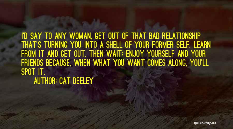 Cat Deeley Quotes: I'd Say To Any Woman, Get Out Of That Bad Relationship That's Turning You Into A Shell Of Your Former