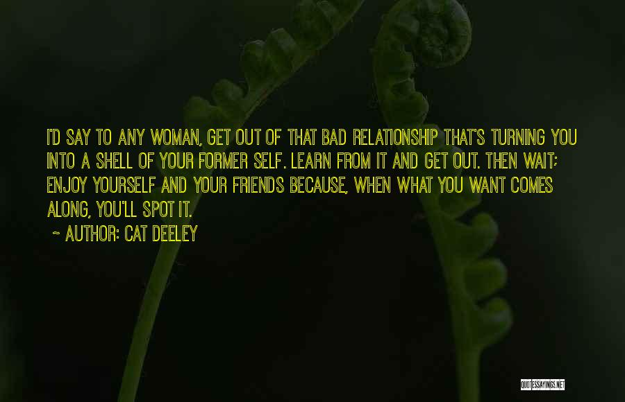 Cat Deeley Quotes: I'd Say To Any Woman, Get Out Of That Bad Relationship That's Turning You Into A Shell Of Your Former